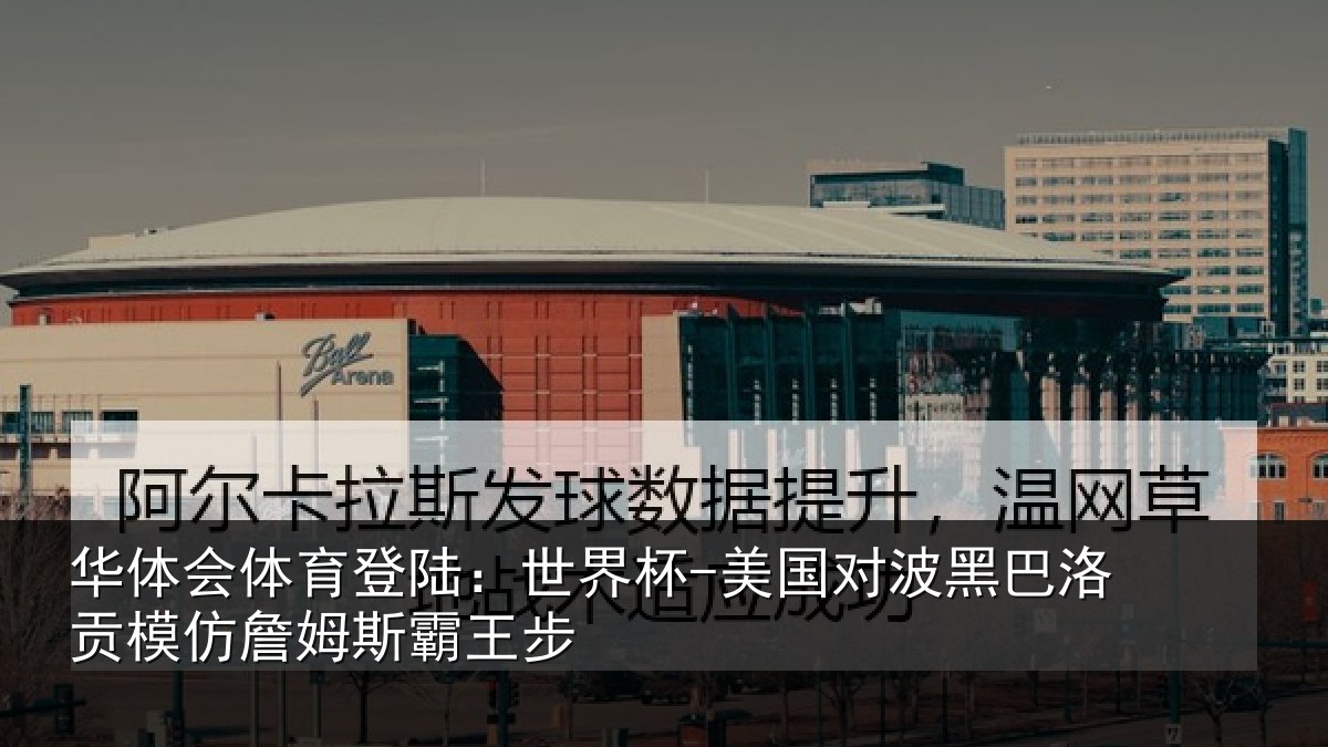 华体会体育登陆：世界杯-美国对波黑巴洛贡模仿詹姆斯霸王步