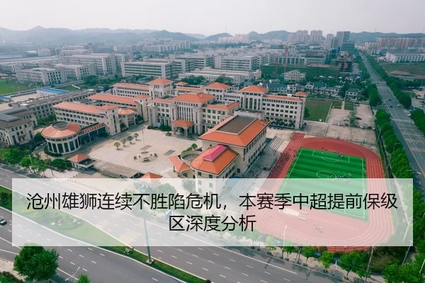 沧州雄狮连续不胜陷危机，本赛季中超提前保级区深度分析