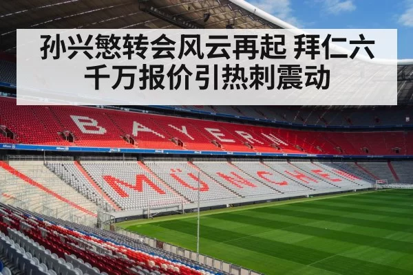 孙兴慜转会风云再起 拜仁六千万报价引热刺震动
